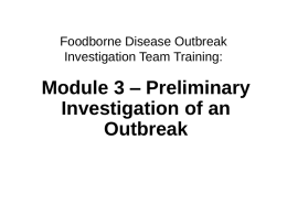Foodborne Disease Outbreak Investigation Team Training:  Module 3 – Preliminary Investigation of an Outbreak  Preliminary investigation.