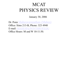 MCAT PHYSICS REVIEW January 30, 2006 Dr. Ponn Maheswaranathan (Mahes) Office: Sims 213-B, Phone: 323 4940 E-mail: MAHESP@WINTHROP.EDU Office Hours: M and W 10-11:50.