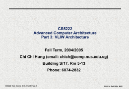 CS5222 Advanced Computer Architecture Part 3: VLIW Architecture Fall Term, 2004/2005 Chi Chi Hung (email: chich@comp.nus.edu.sg) Building S/17, Rm 5-13 Phone: 6874-2832  CS5222 Adv.
