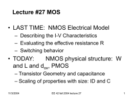 Lecture #27 MOS  • LAST TIME: NMOS Electrical Model – Describing the I-V Characteristics – Evaluating the effective resistance R – Switching behavior  • TODAY: NMOS.