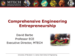 Comprehensive Engineering Entrepreneurship David Barbe Professor ECE Executive Director, MTECH  University of Maryland • A.
