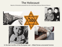 The Holocaust Majority of information presented from the United States Holocaust Memorial Museum  In the last months of the European war –