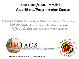 Joint UIUC/UMD Parallel Algorithms/Programming Course David Padua, University of Illinois at Urbana-Champaign Uzi Vishkin, University of Maryland, speaker Jeffrey C.