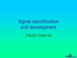 Signal identification and development I.Ralph Edwards Adverse Reaction Signal • Reported information on a possible causal relationship between an adverse event and a drug, the relationship.
