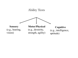 Ability Tests  Sensory (e.g., hearing, vision)  Motor/Physical (e.g., dexterity, strength, agility)  Cognitive (e.g., intelligence, aptitude) Cognitive Ability Tests Significant correlations of “g” with managerial performance • Uncorrected = .25 to .35  •