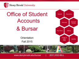 Office of Student Accounts & Bursar Orientation Fall 2015  www.stonybrook.edu/bursar  SOLAR  Payments  Pay Plans  Holds & Late Fees  |  Account Access  Refunds  (631) 632-BILL  Billing  Liability ELECTRONIC BILLING & PAYMENT  All billing is done electronically; No paper billing statement will.