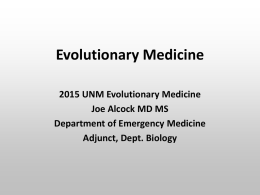 Evolutionary Medicine 2015 UNM Evolutionary Medicine Joe Alcock MD MS Department of Emergency Medicine Adjunct, Dept.