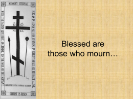 Blessed are those who mourn… Mourning our loss of communion with God Understanding there are two kinds of sorrow Embracing joyful mourning The role of tears.