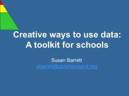 Creative ways to use data: A toolkit for schools Susan Barrett sbarrett@pbismaryland.org Objectives  Review why and how to use discipline data  Provide examples.
