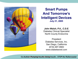 Smart Pumps And Tomorrow’s Intelligent Devices July 21, 2005  John Walsh, P.A., C.D.E. Diabetes Clinical Specialist North County Endocrine President Diabetes Services, Inc. San Diego, California (619) 497-0900 www.diabetesnet.com Healthcare Across Borders - September 2003