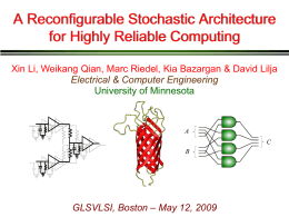 A Reconﬁgurable Stochastic Architecture for Highly Reliable Computing Xin Li, Weikang Qian, Marc Riedel, Kia Bazargan & David Lilja Electrical & Computer Engineering University.
