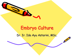 Embryo Culture Dr. Ir. Ida Ayu Astarini, MSc. Definisi Kultur Embrio • Isolasi secara steril embrio matang ataupun belum matang, dengan tujuan memperoleh tanaman.