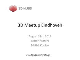 3D Meetup Eindhoven August 21st, 2014 Robert Vissers Mathé Coolen www.3dhubs.com/eindhoven Contents: 1. Introduction 3DHubs 2.