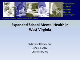 Expanded School Mental Health in West Virginia  Kidstrong Conference June 14, 2012 Charleston, WV.
