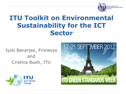 ITU Toolkit on Environmental Sustainability for the ICT Sector Jyoti Banerjee, Fronesys and Cristina Bueti, ITU  International Telecommunication Union.