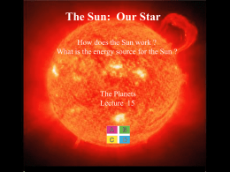 The Sun: Our Star How does the Sun work ? What is the energy source for the Sun ?  The Planets Lecture 15  © 2005
