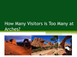 How Many Visitors is Too Many at Arches? How Many Visitors is Too Many at Arches?  • Problem: trampling of fragile soils and.