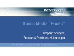 Social Media “Hacks” Stephan Spencer, Founder & President, Netconcepts © 2008 Stephan M Spencer Netconcepts www.netconcepts.com sspencer@netconcepts.com.