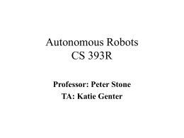 Autonomous Robots CS 393R Professor: Peter Stone TA: Katie Genter Robots  Slides Courtesy of Benjamin Kuipers.