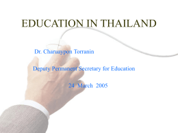 EDUCATION IN THAILAND Dr. Charuaypon Torranin  Deputy Permanent Secretary for Education 24 March 2005