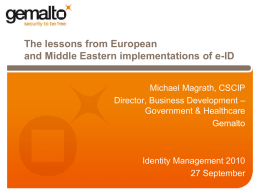 The lessons from European and Middle Eastern implementations of e-ID Michael Magrath, CSCIP Director, Business Development – Government & Healthcare Gemalto  Identity Management 2010 27 September.
