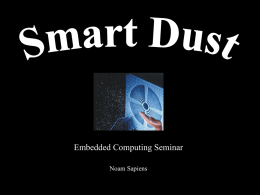 Embedded Computing Seminar Noam Sapiens Outline • What is smart dust? • Characteristics •Applications • Military • Commercial • Requirements and restrictions • Analysis of smart dust communication •