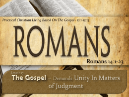 Practical Christian Living Based On The Gospel– 12:1-15:13  Romans 14:1-23 Lesson 15 – Romans 14:1-23  The Gospel – God’s Power To Save.
