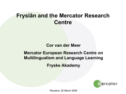 Fryslân and the Mercator Research Centre  Cor van der Meer Mercator European Research Centre on Multilingualism and Language Learning Fryske Akademy  Rezekne, 26 March 2008