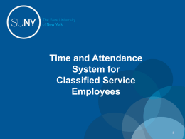 Time and Attendance System for Classified Service Employees Background • The new system has been developed by SUNY System Administration and is part of SUNY’s.