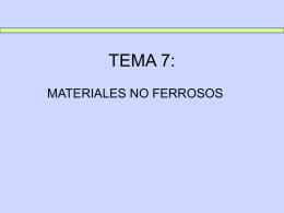 TEMA 7: MATERIALES NO FERROSOS TEMA 7: MATERIALES NO FERROSOS  1. INTRODUCCIÓN  MATERIALES NO FERROSOS, frente a los ferrosos tienen las siguientes propiedades: 