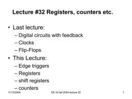 Lecture #32 Registers, counters etc.  • Last lecture: – Digital circuits with feedback – Clocks – Flip-Flops  • This Lecture: – Edge triggers – Registers – shift registers –