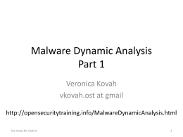 Malware Dynamic Analysis Part 1 Veronica Kovah vkovah.ost at gmail http://opensecuritytraining.info/MalwareDynamicAnalysis.html See notes for citation.