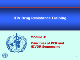HIV Drug Resistance Training  Module 3: Principles of PCR and HIVDR Sequencing Topics      Isolation and Amplification of DNA Sequencing Identifying Mixtures Lab Procedures.