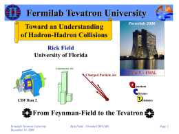 Fermilab Tevatron University Toward an Understanding of Hadron-Hadron Collisions  Fermilab 2006  Rick Field University of Florida Calorimeter Jet  Charged Particle Jet  CDF Run 2  From Feynman-Field to the Tevatron Fermilab.