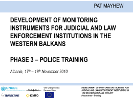 PAT MAYHEW  DEVELOPMENT OF MONITORING INSTRUMENTS FOR JUDICIAL AND LAW ENFORCEMENT INSTITUTIONS IN THE WESTERN BALKANS PHASE 3 – POLICE TRAINING Albania, 17th – 18th November.