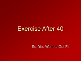 Exercise After 40 So, You Want to Get Fit In This Presentation  Picturing yourself healthy for a long time  Shaping up your.