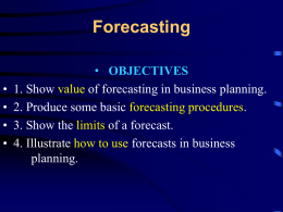 Forecasting  • • • •  • OBJECTIVES 1. Show value of forecasting in business planning. 2. Produce some basic forecasting procedures. 3.