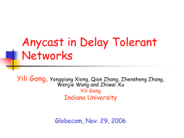 Anycast in Delay Tolerant Networks Yili Gong,  Yongqiang Xiong, Qian Zhang, Zhensheng Zhang, Wenjie Wang and Zhiwei Xu Yili Gong  Indiana University  Globecom, Nov.
