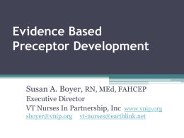 Evidence Based Preceptor Development  Susan A. Boyer, RN, MEd, FAHCEP Executive Director VT Nurses In Partnership, Inc www.vnip.org sboyer@vnip.org  vt-nurses@earthlink.net.