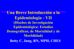 Una Breve Introducción a la Epidemiología - VII (Diseños de Investigación Epidemiológica: Estudios Demográficos, de Mortalidad y de Morbilidad) Betty C.