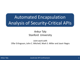 Automated Encapsulation Analysis of Security-Critical APIs Ankur Taly Stanford University Joint work with Úlfar Erlingsson, John C.