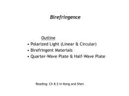 Birefringence  Outline • Polarized Light (Linear & Circular) • Birefringent Materials • Quarter-Wave Plate & Half-Wave Plate  Reading: Ch 8.5 in Kong and Shen.