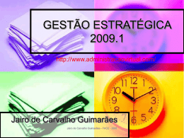 GESTÃO ESTRATÉGICA 2009.1 http://www.administracaovirtual.com/  Jairo de Carvalho Guimarães Jairo de Carvalho Guimarães - FACE - 2008
