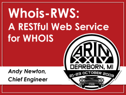 Whois-RWS:  A RESTful Web Service for WHOIS Andy Newton, Chief Engineer What is REST? • Representation State Transfer  • As applied to web services – defines a.