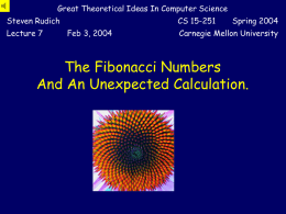 Great Theoretical Ideas In Computer Science Steven Rudich Lecture 7  CS 15-251 Feb 3, 2004  Spring 2004  Carnegie Mellon University  The Fibonacci Numbers And An Unexpected Calculation.