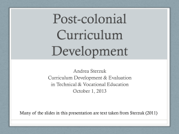 Post-colonial Curriculum Development Andrea Sterzuk Curriculum Development & Evaluation in Technical & Vocational Education October 1, 2013  Many of the slides in this presentation are text taken.