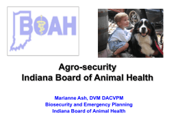 Agro-security Indiana Board of Animal Health Marianne Ash, DVM DACVPM Biosecurity and Emergency Planning Indiana Board of Animal Health.