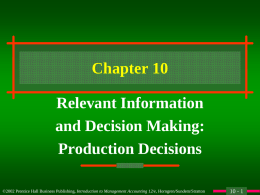 Chapter 10 Relevant Information and Decision Making: Production Decisions ©2002 Prentice Hall Business Publishing, Introduction to Management Accounting 12/e, Horngren/Sundem/Stratton  10 - 1