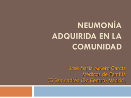 NEUMONÍA ADQUIRIDA EN LA COMUNIDAD José María Molero García Médicos de Familia CS San Andrés (DA Centro- Madrid)