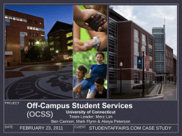 PROJECT  Off-Campus Student Services University of Connecticut (OCSS) Team Leader: Merz Lim Ben Cannon, Mark Flynn & Akeya Peterson  DATE  FEBRUARY 23, 2011  CLIENT  STUDENTAFFAIRS.COM CASE STUDY.